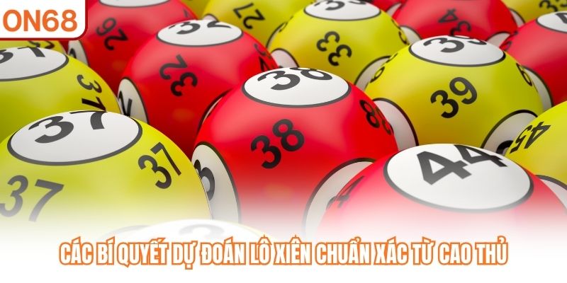 Lô Xiên ON68 - Hướng Dẫn Chuẩn Xác Từ Cơ Bản Đến Cao Cấp - slotvivo89