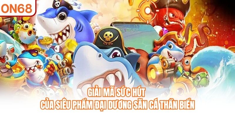 Săn Cá Thần Biển - Siêu Phẩm Bắn Cá Ăn Tiền Hot Nhất ON68 - slotvivo89