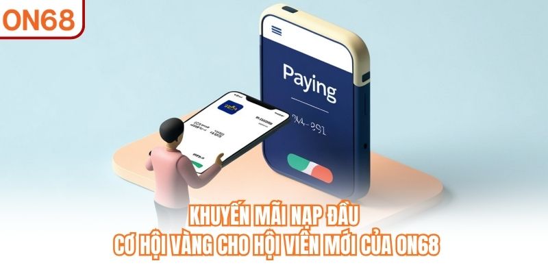 Khuyến Mãi Nạp Đầu ON68 - Cơ Hội Vàng Cho Hội Viên Mới 2026 - slotvivo89