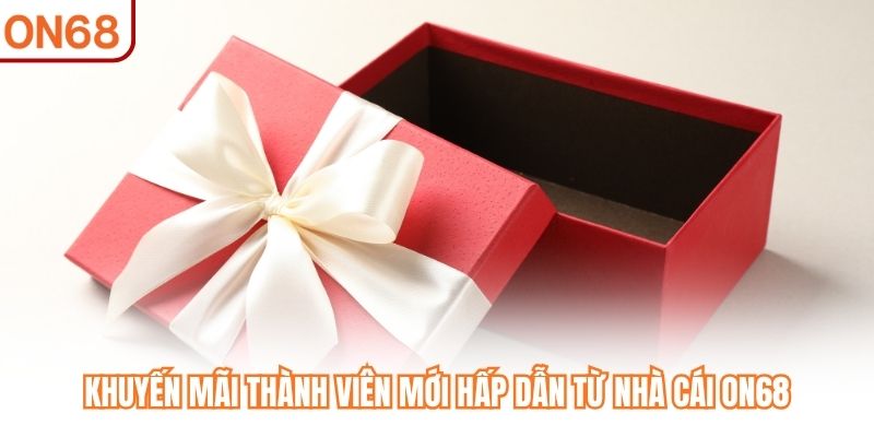 Khuyến Mãi Thành Viên Mới - Quà Tân Thủ Từ Nhà Cái ON68 - slotvivo89