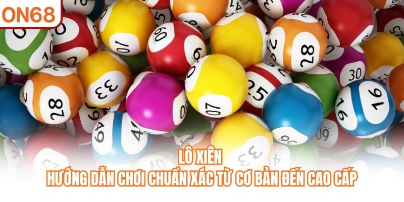 Lô Xiên ON68 - Hướng Dẫn Chuẩn Xác Từ Cơ Bản Đến Cao Cấp - slotvivo89
