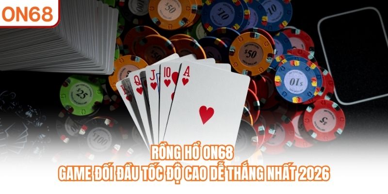 Rồng Hổ ON68 - Game Đối Đầu Tốc Độ Cao Dễ Thắng Nhất 2026 - slotvivo89