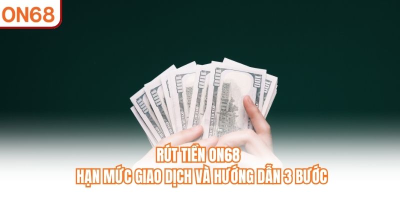 Rút Tiền ON68 - Hướng Dẫn Chi Tiết Dành Cho Người Mới - slotvivo89
