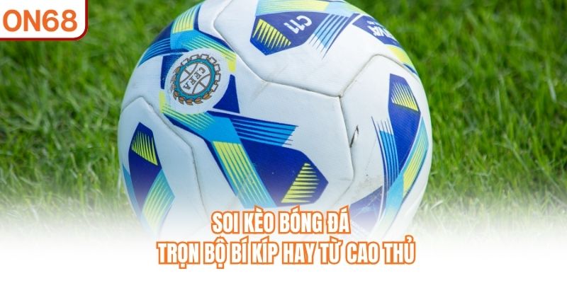 Soi Kèo Bóng Đá - Trọn Bộ Bí Kíp, Kinh Nghiệm Hay Từ Cao Thủ - slotvivo89
