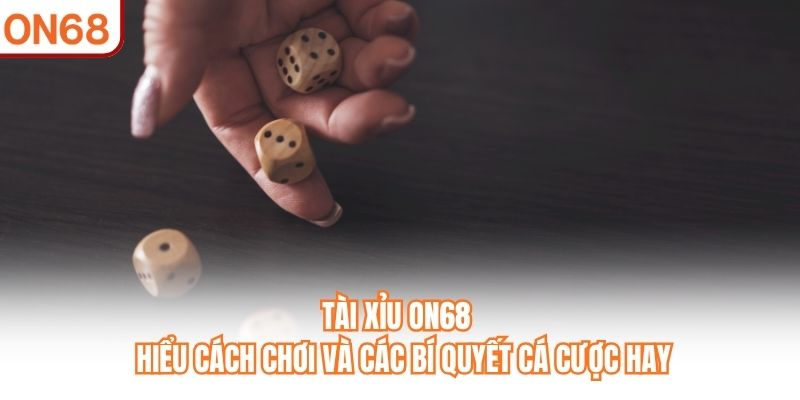 Tài Xỉu ON68 - Hiểu Cách Chơi Và Các Bí Quyết Cá Cược Hay - slotvivo89