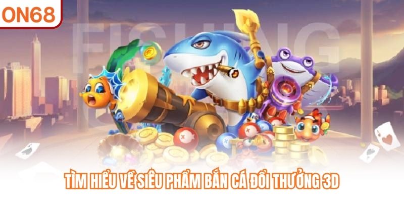 Bắn Cá Đổi Thưởng 3D - Trò Chơi Săn Boss Hấp Dẫn Nhất ON68 - slotvivo89